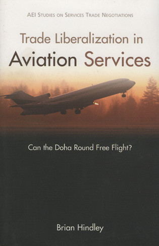 Trade Liberalization in Aviation Services (Can the DOHA Round Free Flight?) by Brian Hindley, 9780844771717