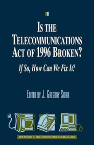 Is the Telecommunications Act of 1996 Broken? (If so, How Can We Fix it?) by Gergory J. Sidak, 9780844740942