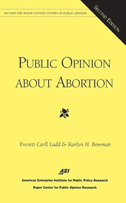 Public Opinion About Abortion by Everett Carll Ladd, Karlyn H. Bowman, 9780844771267