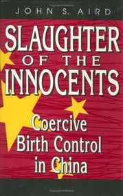 Slaughter of the Innocents (Coercive Birth Control iN China) by John S. Aird, 9780844737034