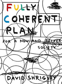 Fully Coherent Plan (For a New and Better Society) by David Shrigley, 9781786893840