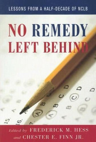 No Remedy Left Behind (Lessons from a Half-Decade of NCLB) by Frederick Hess, Chester Finn, Jr., 9780844742557