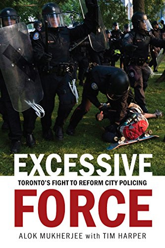 Excessive Force (Toronto's Fight to Reform City Policing) by Alok Mukherjee, Tim Harper, 9781771621830