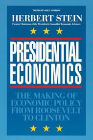 Presidential Economics: (The Making of Economic Policy From Roosevelt to Clinton, 3rd Edition) by Herbert Stein, 9780844738512