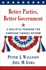 Better Parties, Better Government (A Realistic Program for Campaign Finance Reform) - 9780844742717 by Peter J. Wallison, Joel Gora, 9780844742717