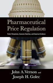 Pharmaceutical Price Regulation: (Public Perception, Economic Realities, and Empirical Evidence) by John A. Vernon, Joseph H. Golec, 9780844742779