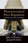 Pharmaceutical Price Regulation: (Public Perception, Economic Realities, and Empirical Evidence) by John A. Vernon, Joseph H. Golec, 9780844742779