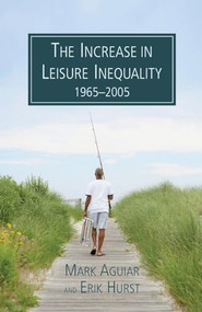 The Increase in Leisure Inequality 1965-2005 by Mark Aguiar, Erik Hurst, 9780844743134
