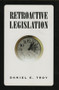 Retroactive Legislation by Daniel E. Troy, 9780844740225