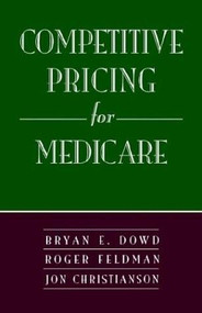 Competitive Pricing for Medicare by Bryan E. Dowd, 9780844770345