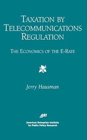 Taxation by Telecommunications Regulation: (The Economics of the E-Rate) by Jerry Hausman, 9780844771212