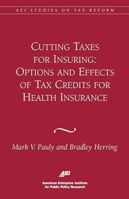 Cutting Taxes for Insuring: Options and Effects of Tax Credits for Health Insurance by Mark V. Pauly, Bradley Herring, Bradley Herring, 9780844771601