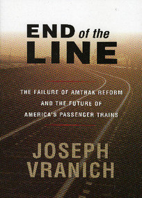 End of the Line (The Failure of Amtrak Reform and the Future of America's Passenger Trains) by Joseph Vranich, 9780844742038