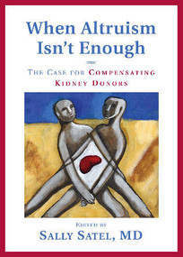 When Altruism Isn't Enough (The Case for Compensating Kidney Donors) by Sally Satel, 9780844742663