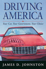 Driving America: Your Car, Your Government, Your Choice by James Johnston, 9780844740249