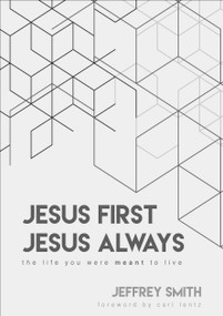 Jesus First Jesus Always (The Life You Were Meant To Live) by Jeffrey Smith, 9781943127948