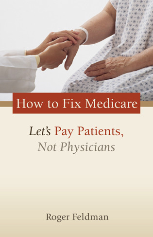 How to Fix Medicare (Let's Pay Patients, Not Physicians) by Roger Feldman, 9780844742656