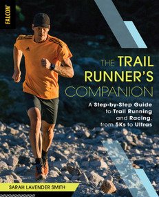 The Trail Runner's Companion (A Step-by-Step Guide to Trail Running and Racing, from 5Ks to Ultras) by Sarah Lavender Smith, 9781493027743