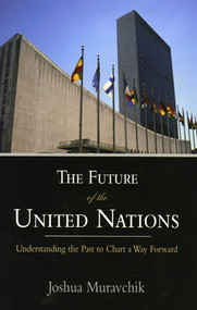 The Future of the United Nations (Understanding the Past to Chart a Way Forward) by Joshua Muravchik, 9780844771991
