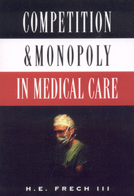 Competition and Monopoly in Medical Care by H. E. Frech, 9780844738857