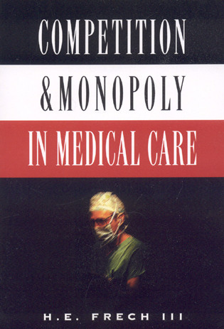Competition and Monopoly in Medical Care by H. E. Frech, 9780844738857
