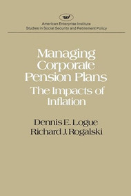 Managing Corporate Pension Plans: The Impacts of Inflation by Dennis E. Logue, Richard J. Rogalski, 9780844734866