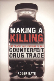 Making a Killing (The Deadly Implications of the Counterfeit Drug Trade) by Roger Bate, 9780844742649