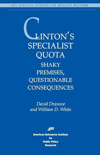 Clinton's Specialist Quota: (Shaky Premises, Questionable Consequences) by David Dranove, William D. White, William D. White, 9780844770246