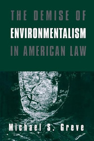 The Demise of Environmentalism in American Law by Michael S. Greve, 9780844739816
