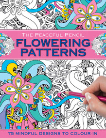 The Peaceful Pencil: Flowering Patterns (75 Mindful Designs To Colour In) by Peony Press, 9780754832270
