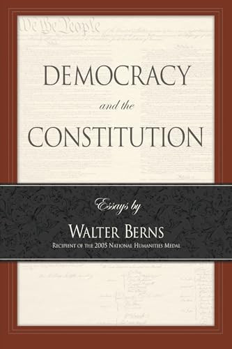 Democracy and the Constitution: Essays by Walter Berns by Walter Berns, 9780844742397