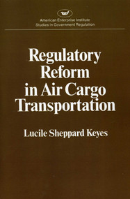 Regulatory Reform in Air Cargo Transportation (Studies in Government Regulation) (AEI Studies 268) by Lucile Sheppard Keyes, 9780844733715