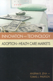 Innovation and Technology Adoption in Health Care Markets by Anupam B. Jena, Tomas Philipson, 9780844742687