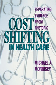 Cost Shifting in Health Care (Separating Evidence from Rhetoric) by Michael A. Morrisey, 9780844738611