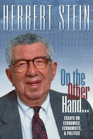 On the Other Hand: Essays on Economics, Economists, and Politics by Herbert Stein, 9780844738772