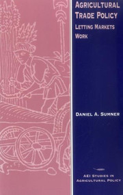 Agricultural Trade Policy (Letting Markets Work (Aei Studies in Agricultural Policy)) by Daniel A. Sumner, 9780844739113