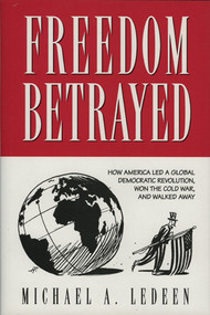 Freedom Betrayed (How America led a Global Democratic Revolution, Won the Cold War and Walked Away) by Michael A. Ledeen, 9780844739922