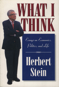 What I Think (Essays on Economics, Politics, and Life) by Herbert Stein, 9780844740980
