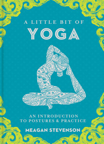A Little Bit of Yoga (An Introduction to Postures & Practice) by Meagan Stevenson, 9781454932260
