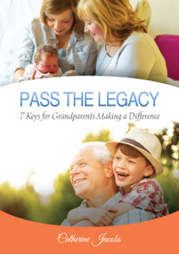PASS THE LEGACY (7 Keys for Grandparents Making a Difference) by Catherine Jacobs, 9781595558671