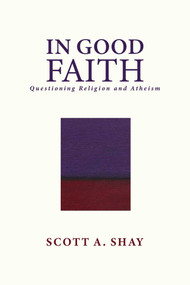 In Good Faith (Questioning Religion and Atheism) by Scott A. Shay, 9781682617922
