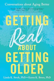 Getting Real about Getting Older (Conversations about Aging Better) by Linda K. Stroh PhD, Karen K. Brees PhD, 9781492666981