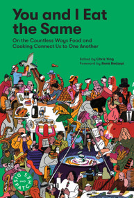 You and I Eat the Same (On the Countless Ways Food and Cooking Connect Us to One Another (MAD Dispatches, Volume 1)) by Chris Ying, René Redzepi, MAD, 9781579658403