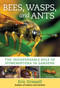 Bees, Wasps, and Ants (The Indispensable Role of Hymenoptera in Gardens) by Eric Grissell, 9781604699104