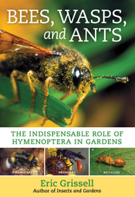 Bees, Wasps, and Ants (The Indispensable Role of Hymenoptera in Gardens) by Eric Grissell, 9781604699104
