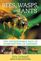 Bees, Wasps, and Ants (The Indispensable Role of Hymenoptera in Gardens) by Eric Grissell, 9781604699104