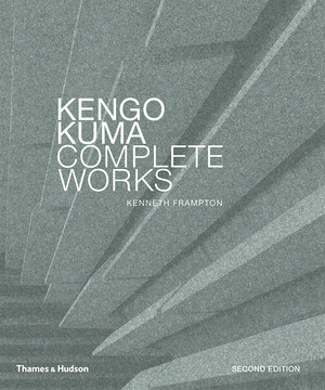 Kengo Kuma: Complete Works (Expanded Edition) by Kengo Kuma, Kenneth Frampton, 9780500343425