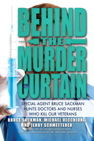 Behind the Murder Curtain (Special Agent Bruce Sackman Hunts Doctors and Nurses Who Kill Our Veterans) by Bruce Sackman, Michael Vecchione, Jerry Schmetterer, Michael Baden, 9781682617144