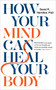 How Your Mind Can Heal Your Body by David R. Hamilton, Ph.D., 9781788171496
