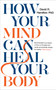 How Your Mind Can Heal Your Body by David R. Hamilton, PHD, 9781788171496